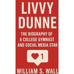 S. Wall, William LIVVY DUNNE: The Biography Of A College Gymnast And social media star S. Wall, William LIVVY DUNNE: The Biography Of A College Gymnast And social media star