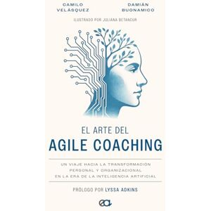 Buonamico, Damián El arte del Agile Coaching: Un viaje hacia la transformación personal y organizacional en la era de la Inteligencia Artificial Buonamico, Damián El arte del Agile Coaching: Un viaje hacia la transformación personal y organizacional en la era de la Inteligencia Artificial