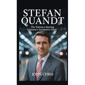 Chris, John STEFAN QUANDT: The Visionary Steering Germany’s Automotive Giant Chris, John STEFAN QUANDT: The Visionary Steering Germany’s Automotive Giant