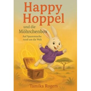 Rogers, Tamika Happy Hoppel und die Möhrchenbox Für kleine Abenteurer und Weltentdecker: Auf Spurensuche rund um die Welt Eine Geschichte über Freundschaft, Mut und Zusammenhalt Rogers, Tamika Happy Hoppel und die Möhrchenbox Für kleine Abenteurer und Weltentdecker: Auf Spurensuche rund um die Welt Eine Geschichte über Freundschaft, Mut und Zusammenhalt