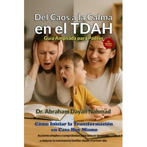 Dayán Nahmad, Dr. Abraham Del Caos a la Calma en el TDAH – Guía Ampliada para Padres: Cómo Iniciar la Transformación en Casa Hoy Mismo con Acciones simples y comprobadas para ... la convivencia familiar desde el primer día. Dayán Nahmad, Dr. Abraham Del Caos a la Calma en el TDAH – Guía Ampliada para Padres: Cómo Iniciar la Transformación en Casa Hoy Mismo con Acciones simples y comprobadas para ... la convivencia familiar desde el primer día.