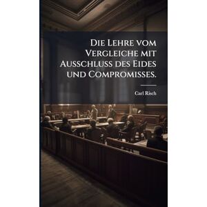 Risch, Carl Die Lehre vom Vergleiche mit Ausschluss des Eides und Compromisses. Risch, Carl Die Lehre vom Vergleiche mit Ausschluss des Eides und Compromisses.