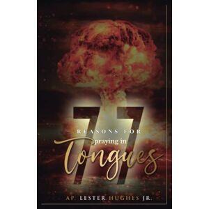Hughes Jr, Ap Lester Donald 77 reasons for praying (speaking) in tongues: To speak or not to speak Hughes Jr, Ap Lester Donald 77 reasons for praying (speaking) in tongues: To speak or not to speak