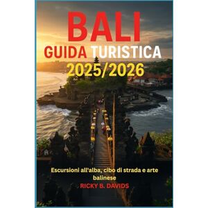 DAVIDS, RICKY B. BALI GUIDA TURISTICA 2025/2026: Trekking all'alba, cibo di strada e arte balinese DAVIDS, RICKY B. BALI GUIDA TURISTICA 2025/2026: Trekking all'alba, cibo di strada e arte balinese
