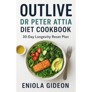 Gideon, Eniola Outlive Dr Peter Attia Diet Cookbook: Eat for Longevity: Recipes to Optimize Healthspan, Strength, and Energy at Every Age Gideon, Eniola Outlive Dr Peter Attia Diet Cookbook: Eat for Longevity: Recipes to Optimize Healthspan, Strength, and Energy at Every Age