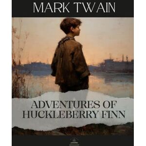 Twain, Mark Adventures of Huckleberry Finn: An Unabridged Classic of Friendship, Choice, and the Search for What Is Right Twain, Mark Adventures of Huckleberry Finn: An Unabridged Classic of Friendship, Choice, and the Search for What Is Right