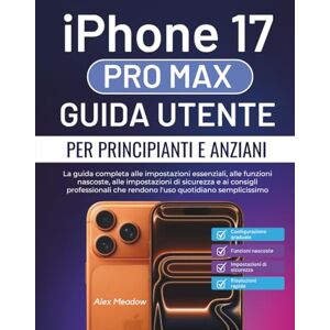 Meadow, Alex iPhone 17 Pro Max Guida utente per principianti e anziani: La guida completa alle impostazioni essenziali, alle funzioni nascoste, alle impostazioni ... che rendono l'uso quotidiano semplicissimo Meadow, Alex iPhone 17 Pro Max Guida utente per principianti e anziani: La guida completa alle impostazioni essenziali, alle funzioni nascoste, alle impostazioni ... che rendono l'uso quotidiano semplicissimo