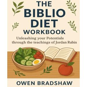 Bradshaw, Owen The Biblio Diet Workbook: Unleashing your Potentials through the teachings of Jordan Rubin Bradshaw, Owen The Biblio Diet Workbook: Unleashing your Potentials through the teachings of Jordan Rubin