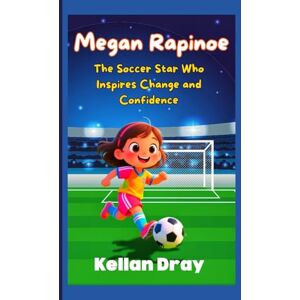 Dray, Kellan Megan Rapinoe Biography for Kids: The Soccer Star Who Inspires Change and Confidence Dray, Kellan Megan Rapinoe Biography for Kids: The Soccer Star Who Inspires Change and Confidence