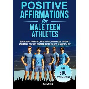 HARRIS, LD POSITIVE AFFIRMATIONS FOR MALE TEEN ATHLETES: SUPERCHARGE CONFIDENCE, INCREASE GRIT, BOOST FOCUS, and GAIN A COMPETITIVE EDGE with the POWER of ... PER DAY (Mental Toughness for Teen Athletes) HARRIS, LD POSITIVE AFFIRMATIONS FOR MALE TEEN ATHLETES: SUPERCHARGE CONFIDENCE, INCREASE GRIT, BOOST FOCUS, and GAIN A COMPETITIVE EDGE with the POWER of ... PER DAY (Mental Toughness for Teen Athletes)