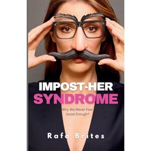 Brites, Rafa Impost-her Syndrome: Why We Never Feel Good Enough? Brites, Rafa Impost-her Syndrome: Why We Never Feel Good Enough?