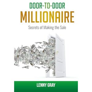 Gray, Lenny Door-to-Door Millionaire: Secrets of Making the Sale (Door-to-Door Millionaire Series) Gray, Lenny Door-to-Door Millionaire: Secrets of Making the Sale (Door-to-Door Millionaire Series)