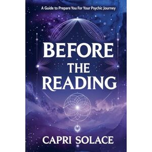 Solace, Capri Before the Reading: A Guide to Prepare You for Your Psychic Journey (Spirituality) Solace, Capri Before the Reading: A Guide to Prepare You for Your Psychic Journey (Spirituality)