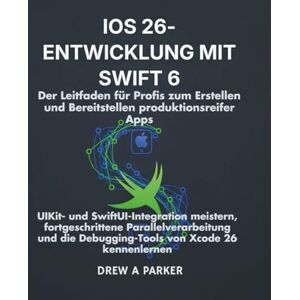 Parker, Drew A iOS 26-Entwicklung mit Swift 6: Der Leitfaden für Profis zum Erstellen und Bereitstellen produktionsreifer Apps: UIKit- und SwiftUI-Integration meistern (Build With Drew) Parker, Drew A iOS 26-Entwicklung mit Swift 6: Der Leitfaden für Profis zum Erstellen und Bereitstellen produktionsreifer Apps: UIKit- und SwiftUI-Integration meistern (Build With Drew)