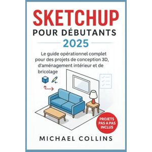 Collins, Michael SketchUp pour les débutants 2025: Le guide pratique complet de la conception 3D, des aménagements intérieurs et des projets de bricolage (série d'apprentissage CAO de nouvelle génération) Collins, Michael SketchUp pour les débutants 2025: Le guide pratique complet de la conception 3D, des aménagements intérieurs et des projets de bricolage (série d'apprentissage CAO de nouvelle génération)