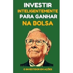 Em ações, O Investidor Investir inteligentemente para ganhar na bolsa: Lecciones de los Mejores Inversionistas Warren Buffet, Benjamin Graham, Philip Fisher y Peter Lynch Em ações, O Investidor Investir inteligentemente para ganhar na bolsa: Lecciones de los Mejores Inversionistas Warren Buffet, Benjamin Graham, Philip Fisher y Peter Lynch