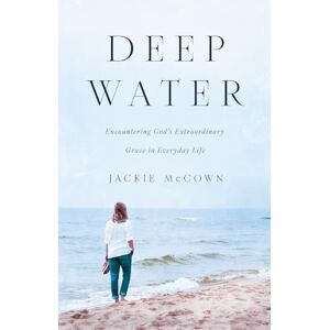 McCown, Jackie Deep Water: Encountering God's Extraordinary Grace in Everyday Life McCown, Jackie Deep Water: Encountering God's Extraordinary Grace in Everyday Life