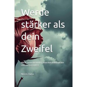 Hamo, Nissrin Werde stärker als dein Zweifel: Wie du Zweifel überwindest, innere Ruhe findest und dein Leben mutig veränderst Hamo, Nissrin Werde stärker als dein Zweifel: Wie du Zweifel überwindest, innere Ruhe findest und dein Leben mutig veränderst
