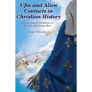Valocchia, Cesare UFOs and Alien Contacts in Christian History: Extraterrestrial Interference in the Cult of the Virgin Mary Copyright Valocchia, Cesare UFOs and Alien Contacts in Christian History: Extraterrestrial Interference in the Cult of the Virgin Mary Copyright