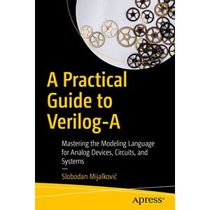 Mijalković, Slobodan A Practical Guide to Verilog-A: Mastering the Modeling Language for Analog Devices, Circuits, and Systems Mijalković, Slobodan A Practical Guide to Verilog-A: Mastering the Modeling Language for Analog Devices, Circuits, and Systems