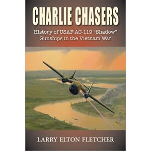 Fletcher, Larry Elton Charlie Chasers: History of USAF AC-119 “Shadow” Gunships in the Vietnam War Fletcher, Larry Elton Charlie Chasers: History of USAF AC-119 “Shadow” Gunships in the Vietnam War