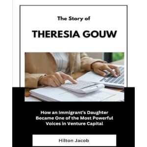 Jacob, Hilton The Story of Theresia Gouw: How an Immigrant’s Daughter Became One of the Most Powerful Voices in Venture Capital (Biography of American successful investors) Jacob, Hilton The Story of Theresia Gouw: How an Immigrant’s Daughter Became One of the Most Powerful Voices in Venture Capital (Biography of American successful investors)