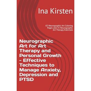 Kirsten, Ina Neurographic Art for Art Therapy and Personal Growth Effective Techniques to Manage Anxiety, Depression and PTSD: 65 Neurographic Art Coloring Pages and 35 Neurographic Art Therapy Exercises Kirsten, Ina Neurographic Art for Art Therapy and Personal Growth Effective Techniques to Manage Anxiety, Depression and PTSD: 65 Neurographic Art Coloring Pages and 35 Neurographic Art Therapy Exercises