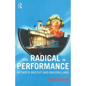 Kershaw, Baz The Radical in Performance: Between Brecht and Baudrillard Kershaw, Baz The Radical in Performance: Between Brecht and Baudrillard