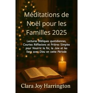 Joy Harrington, Clara Méditations de Noël pour les Familles 2025: Lectures Bibliques quotidiennes, Courtes Réflexions et Prières Simples pour Nourrir la foi, la Joie et les liens avec Dieu en cette Période Joy Harrington, Clara Méditations de Noël pour les Familles 2025: Lectures Bibliques quotidiennes, Courtes Réflexions et Prières Simples pour Nourrir la foi, la Joie et les liens avec Dieu en cette Période