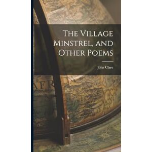 Clare, John The Village Minstrel, and Other Poems Clare, John The Village Minstrel, and Other Poems
