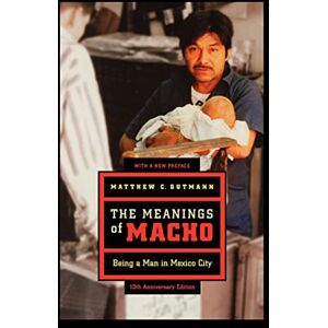 C&C The Meanings of Macho: Being a Man in Mexico City: 3 (Men and Masculinity) C&C The Meanings of Macho: Being a Man in Mexico City: 3 (Men and Masculinity)