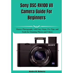 Roberts Sony DSC-RX100 VII Camera Guide For Beginners: Master Photography with Easy Steps, Pro Tips, and Tools for Stunning Photos and Videos Roberts Sony DSC-RX100 VII Camera Guide For Beginners: Master Photography with Easy Steps, Pro Tips, and Tools for Stunning Photos and Videos