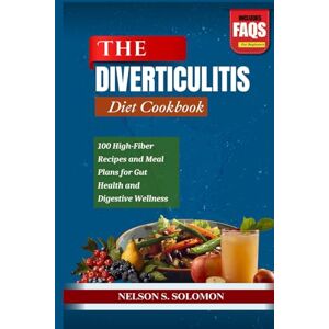 Solomon, Nelson The Diverticulitis Diet Cookbook: 100 High-Fiber Recipes and Meal Plans for Gut Health and Digestive Wellness Solomon, Nelson The Diverticulitis Diet Cookbook: 100 High-Fiber Recipes and Meal Plans for Gut Health and Digestive Wellness