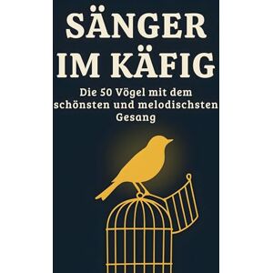 Weber Sänger im Käfig: Die 50 Vögel mit dem schönsten und melodischsten Gesang Weber Sänger im Käfig: Die 50 Vögel mit dem schönsten und melodischsten Gesang