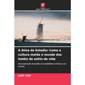 Toth, Judit A Alma da Estadia: Como a cultura molda o mundo dos hotéis de estilo de vida Toth, Judit A Alma da Estadia: Como a cultura molda o mundo dos hotéis de estilo de vida
