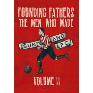 Founding Fathers The Men Who Made Sunderland AFC Volume 2: Hardback: Volume II Founding Fathers The Men Who Made Sunderland AFC Volume 2: Hardback: Volume II