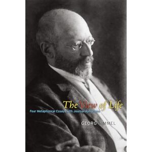 Simmel, Georg The View of Life: Four Metaphysical Essays with Journal Aphorisms Simmel, Georg The View of Life: Four Metaphysical Essays with Journal Aphorisms