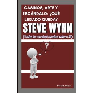 B. Bussy, Bussy STEVE WYNN: CASINOS, ARTE Y ESCÁNDALO: ¿QUÉ LEGADO QUEDA? (Toda la verdad oculta sobre él) B. Bussy, Bussy STEVE WYNN: CASINOS, ARTE Y ESCÁNDALO: ¿QUÉ LEGADO QUEDA? (Toda la verdad oculta sobre él)