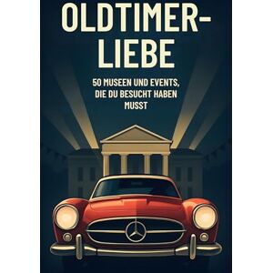 Horn, Lena Oldtimer-Liebe: 50 Museen und Events, die du besucht haben musst Horn, Lena Oldtimer-Liebe: 50 Museen und Events, die du besucht haben musst