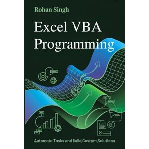 Singh, Rohan Excel VBA Programming: Automate Tasks and Build Custom Solutions Singh, Rohan Excel VBA Programming: Automate Tasks and Build Custom Solutions