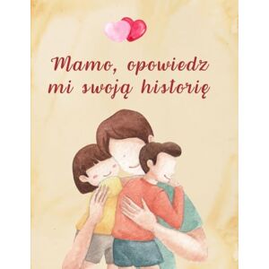 Wijas, Agnieszka Mamo Opowiedz Mi Swoją Historię: Pamiętnik Mamy, Rodzinne Wspomnienia Na Całe Życie. Sentymentalny Prezent Na Dzień Matki, Urodziny, Imieniny, ... Drzewo Genealogiczne I Biografia. Wijas, Agnieszka Mamo Opowiedz Mi Swoją Historię: Pamiętnik Mamy, Rodzinne Wspomnienia Na Całe Życie. Sentymentalny Prezent Na Dzień Matki, Urodziny, Imieniny, ... Drzewo Genealogiczne I Biografia.