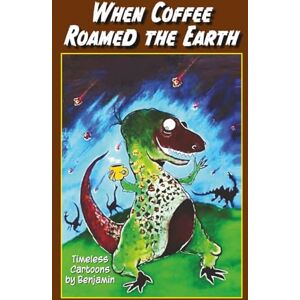 Benjamin, Donald P When Coffee Roamed the Earth: Timeless Cartoons by Benjamin Benjamin, Donald P When Coffee Roamed the Earth: Timeless Cartoons by Benjamin