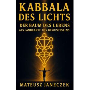 Janeczek, Mateusz Kabbala des Lichts – Der Baum des Lebens als Landkarte des Bewusstseins Janeczek, Mateusz Kabbala des Lichts – Der Baum des Lebens als Landkarte des Bewusstseins