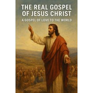 Cook, Jamie The Real Gospel of Jesus Christ: A Gospel of Love to the World Cook, Jamie The Real Gospel of Jesus Christ: A Gospel of Love to the World