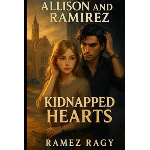 Ragy, Ramez Kidnapped Hearts: An Allison and Ramirez Romance Ragy, Ramez Kidnapped Hearts: An Allison and Ramirez Romance