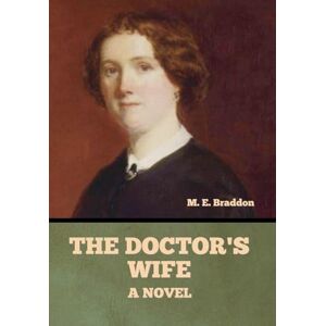 Braddon, Mary Elizabeth The Doctor's Wife: A Novel Braddon, Mary Elizabeth The Doctor's Wife: A Novel