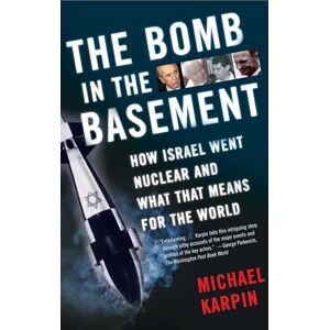 Karpin, Michael The Bomb in the Basement: How Israel Went Nuclear and What That Means for the World Karpin, Michael The Bomb in the Basement: How Israel Went Nuclear and What That Means for the World