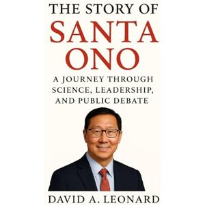 Leonard, David A. THE STORY OF SANTA ONO: A Journey Through Science, Leadership, and Public Debate Leonard, David A. THE STORY OF SANTA ONO: A Journey Through Science, Leadership, and Public Debate