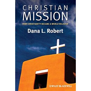Robert, Dana L. Christian Mission: How Christianity Became a World Religion: 9 (Wiley Blackwell Brief Histories of Religion) Robert, Dana L. Christian Mission: How Christianity Became a World Religion: 9 (Wiley Blackwell Brief Histories of Religion)