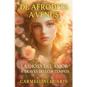 Duarte, Carmellini De Afrodita a Venus: La Diosa del Amor a Través de los Tiempos (Mitologias do Mundo: As Histórias que Moldaram a Humanidade) Duarte, Carmellini De Afrodita a Venus: La Diosa del Amor a Través de los Tiempos (Mitologias do Mundo: As Histórias que Moldaram a Humanidade)